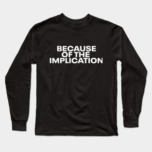 Because of the Implication Long Sleeve T-Shirt